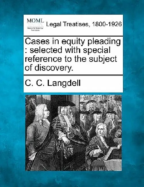 Cases in equity pleading: selected with special reference to the subject of discovery. by C. C. Langdell