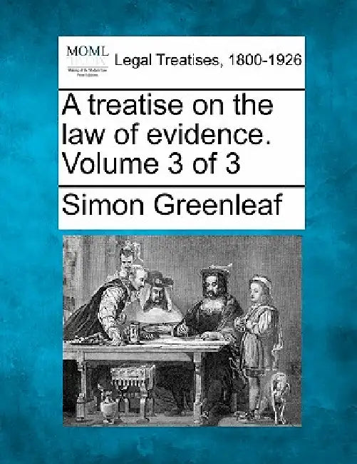 A treatise on the law of evidence. Volume 3 of 3 by Simon Greenleaf