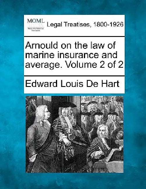 Arnould on the law of marine insurance and average. Volume 2 of 2 by Edward Louis De Hart