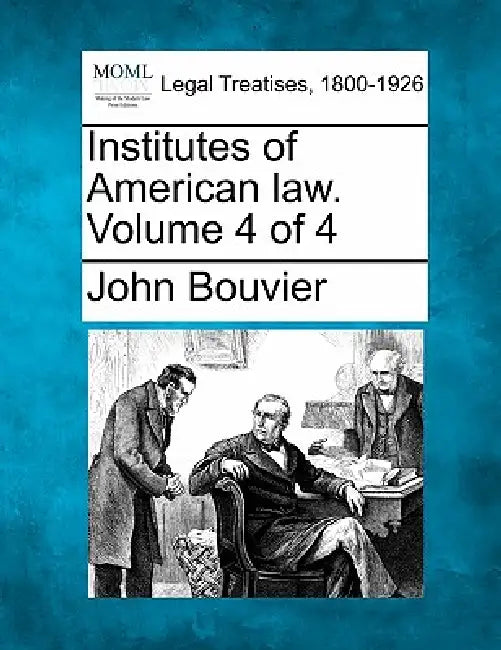 Institutes of American law. Volume 4 of 4 by John Bouvier