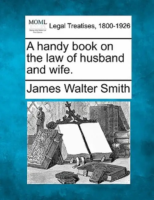 A Handy Book on the Law of Husband and Wife. by James Walter Smith