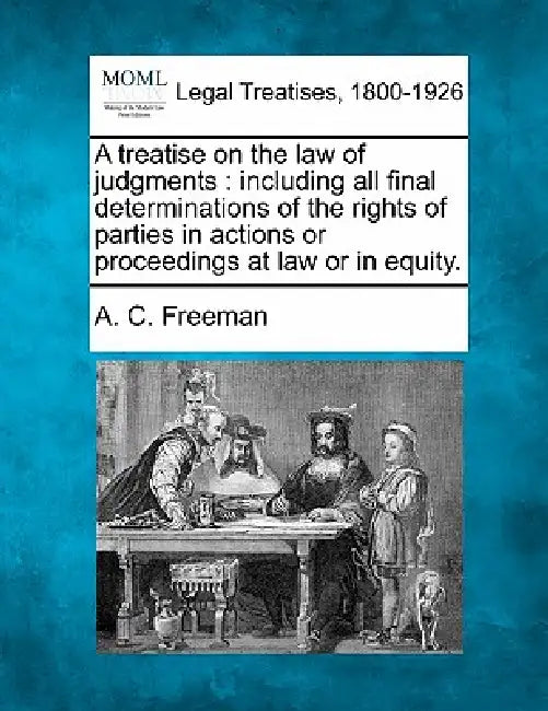 A treatise on the law of judgments: including all final determinations of the rights of parties in actions or proceedings at law or in equity. by A. C. Freeman