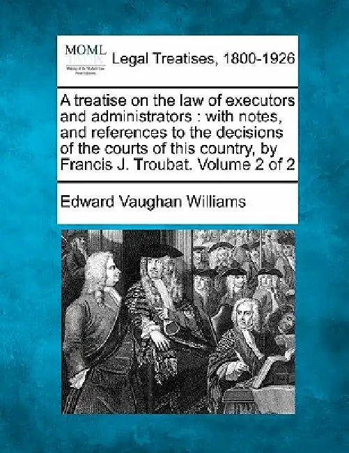 A treatise on the law of executors and administrators: with notes, and references to the decisions of the courts of this country, by Francis J. Trouba by Edward Vaughan Williams
