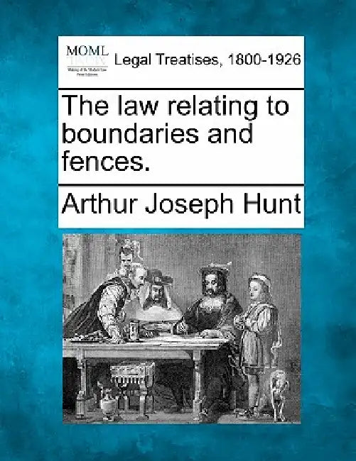 The Law Relating to Boundaries and Fences. by Arthur Joseph Hunt
