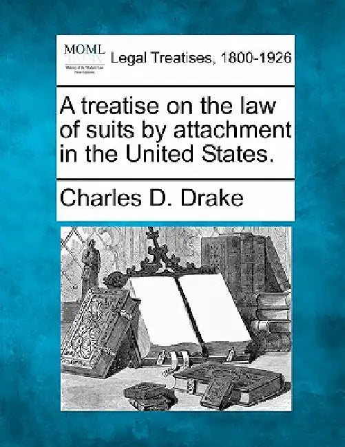 A treatise on the law of suits by attachment in the United States. by Charles D. Drake