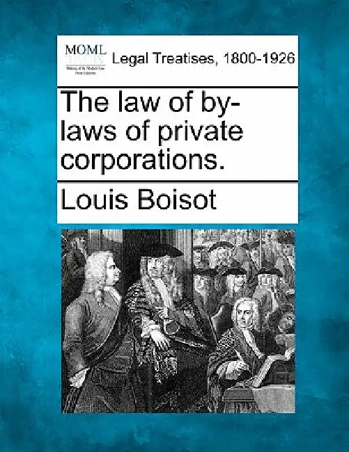 The Law of By-Laws of Private Corporations. by Louis Boisot