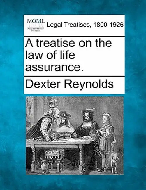 A Treatise on the Law of Life Assurance. by Dexter Reynolds
