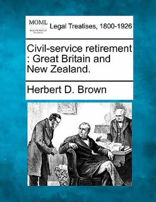 Civil-Service Retirement: Great Britain and New Zealand. by Herbert D. Brown
