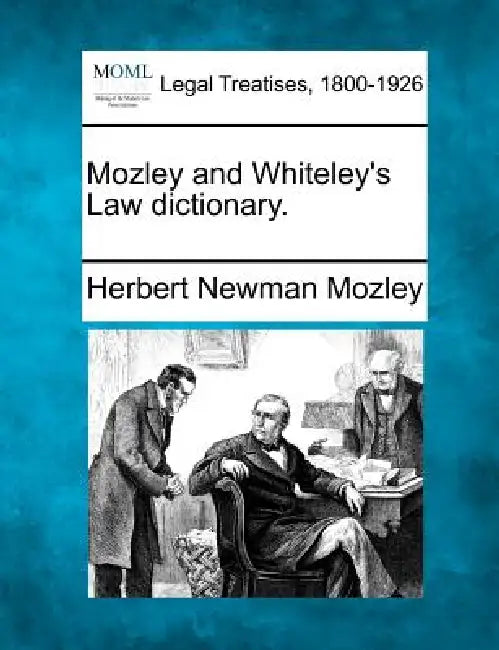 Mozley and Whiteley's Law Dictionary. by Herbert Newman Mozley
