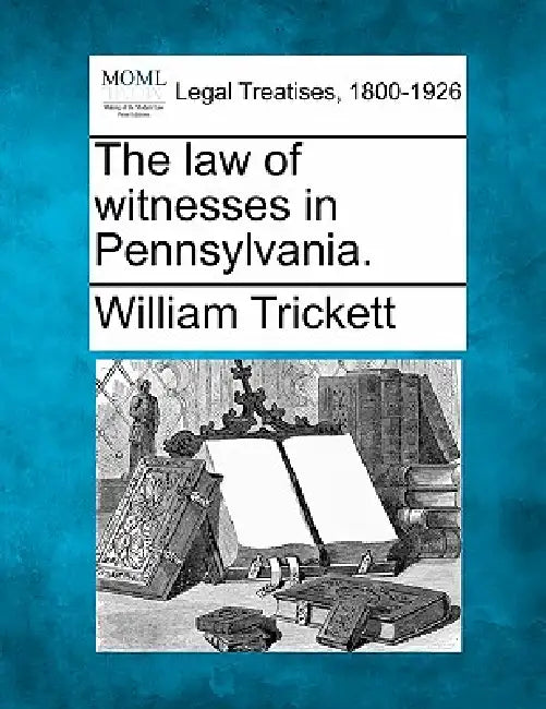 The law of witnesses in Pennsylvania. by William Trickett