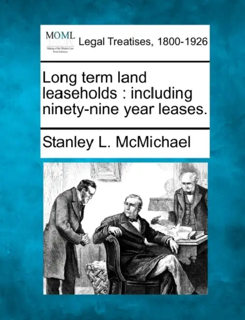 Long Term Land Leaseholds: Including Ninety-Nine Year Leases. by Stanley L. McMichael