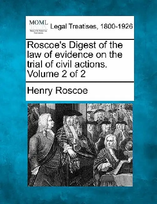 Roscoe's Digest of the law of evidence on the trial of civil actions. Volume 2 of 2 by Henry Roscoe
