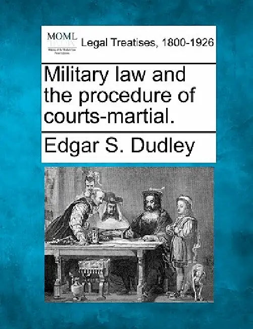 Military law and the procedure of courts-martial. by Edgar S. Dudley
