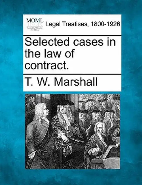 Selected Cases in the Law of Contract. by T. W. Marshall