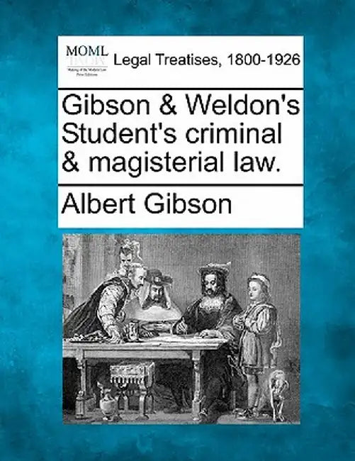 Gibson & Weldon's Student's Criminal & Magisterial Law. by Albert Gibson