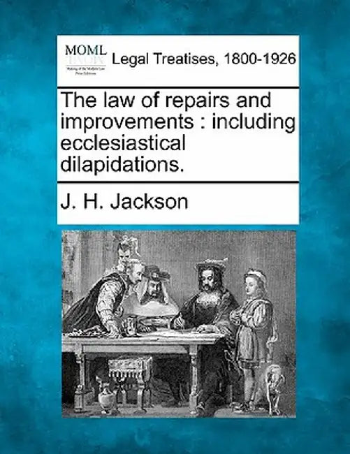 The Law of Repairs and Improvements: Including Ecclesiastical Dilapidations. by J. H. Jackson