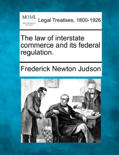 The law of interstate commerce and its federal regulation. by Frederick Newton Judson