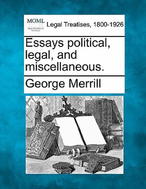 Essays Political, Legal, and Miscellaneous. by George Merrill