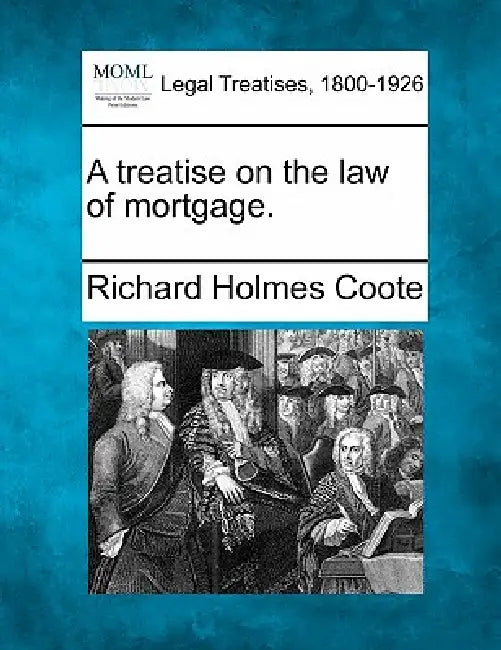 A treatise on the law of mortgage. by Richard Holmes Coote