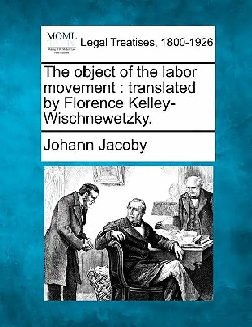 The Object of the Labor Movement: Translated by Florence Kelley-Wischnewetzky. by Johann Jacoby
