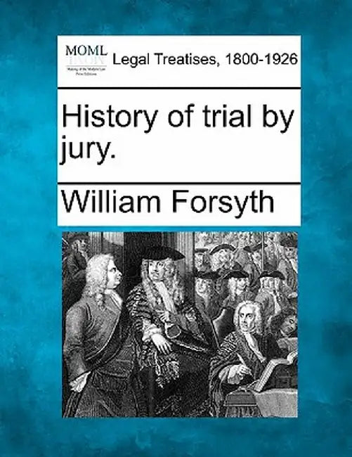 History of Trial by Jury. by William, Jr. Forsyth