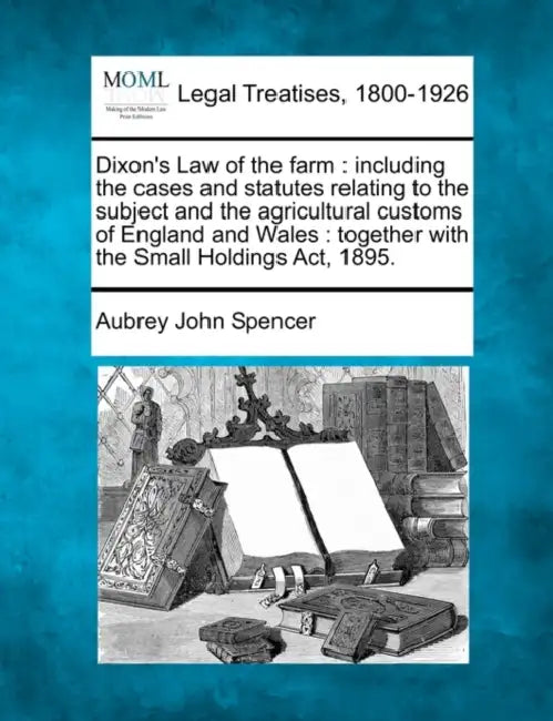 Dixon's Law of the farm: including the cases and statutes relating to the subject and the agricultural customs of England and Wales: together w by Aubrey John Spencer