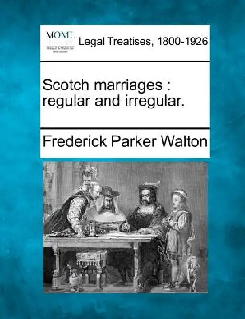 Scotch Marriages: Regular and Irregular. by Frederick Parker Walton