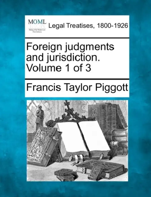 Foreign judgments and jurisdiction. Volume 1 of 3 by Francis Taylor Piggott