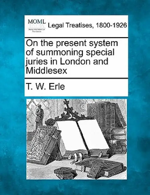 On the Present System of Summoning Special Juries in London and Middlesex by T. W. Erle