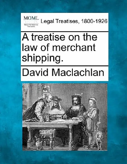 A treatise on the law of merchant shipping. by David MacLachlan