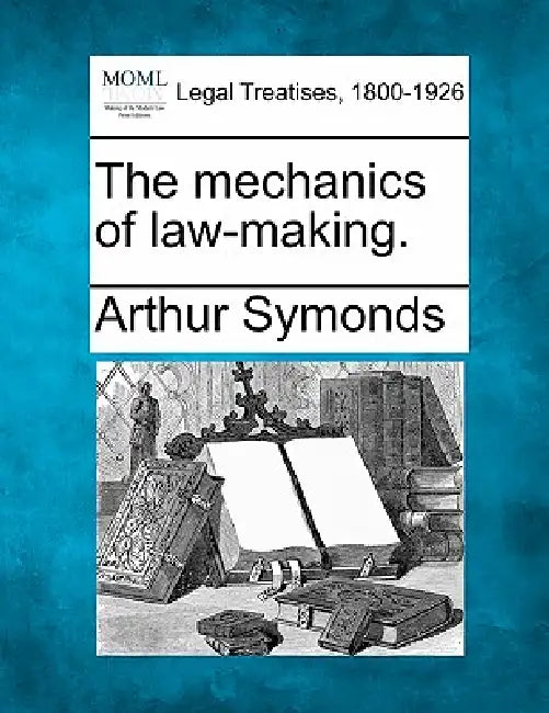 The Mechanics of Law-Making. by Arthur Symonds