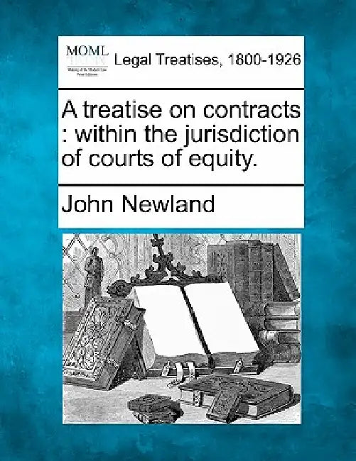 A treatise on contracts: within the jurisdiction of courts of equity. by John Newland