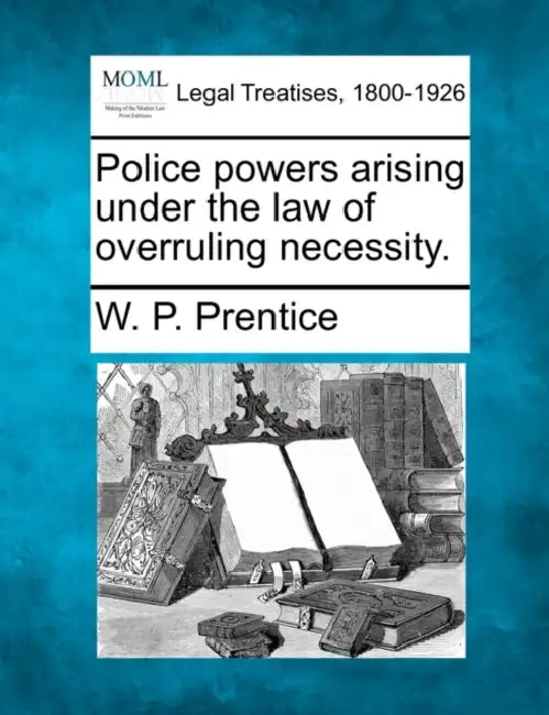 Police powers arising under the law of overruling necessity. by W. P. Prentice