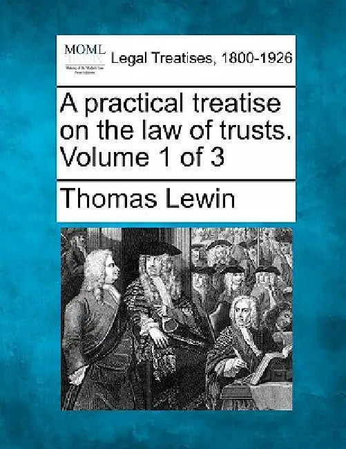 A practical treatise on the law of trusts. Volume 1 of 3 by Thomas Lewin