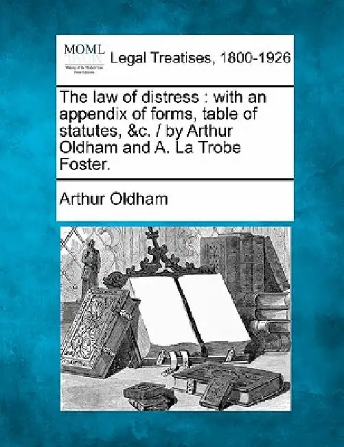 The law of distress: with an appendix of forms, table of statutes, &c. / by Arthur Oldham and A. La Trobe Foster. by Arthur Oldham