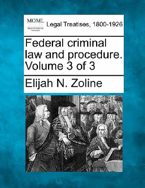 Federal criminal law and procedure. Volume 3 of 3 by Elijah N. Zoline