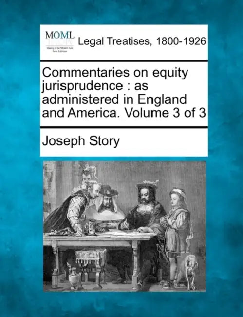 Commentaries on equity jurisprudence: as administered in England and America. Volume 3 of 3 by Joseph Story