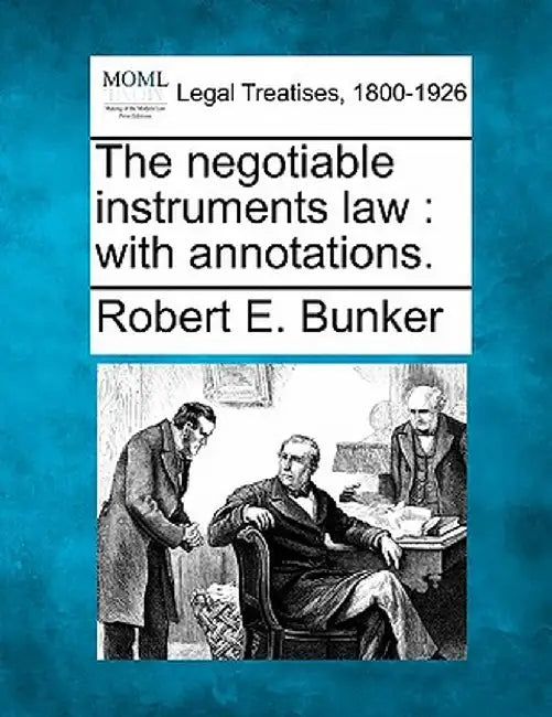 The Negotiable Instruments Law: With Annotations. by Robert E. Bunker