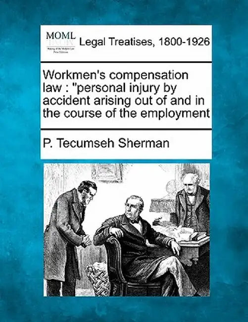 Workmen's Compensation Law: Personal Injury by Accident Arising Out of and in the Course of the Employment by P. Tecumseh Sherman