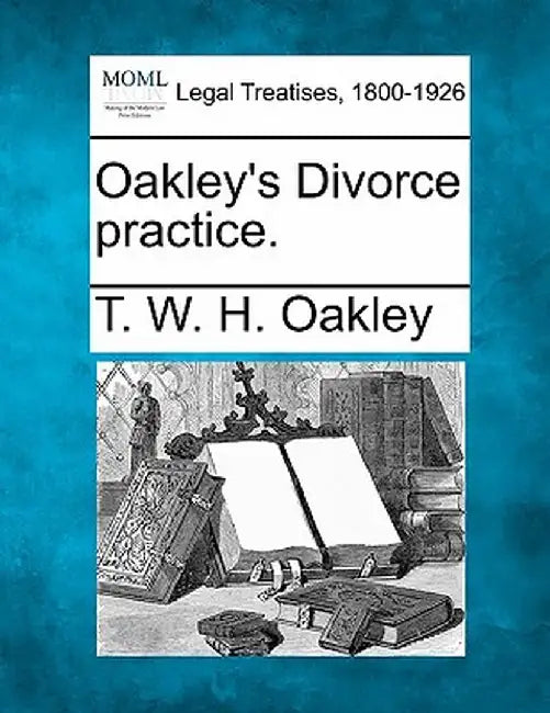 Oakley's Divorce Practice. by T. W. H. Oakley