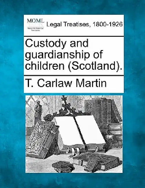Custody and Guardianship of Children (Scotland). by T. Carlaw Martin