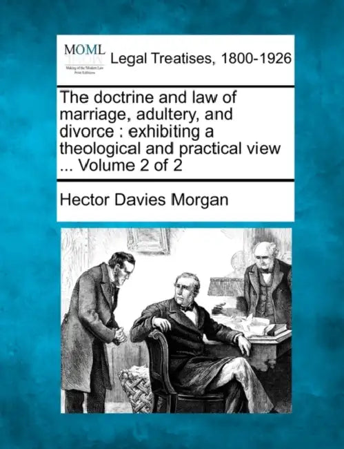 The doctrine and law of marriage, adultery, and divorce: exhibiting a theological and practical view ... Volume 2 of 2 by Hector Davies Morgan