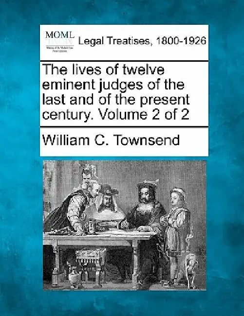 The lives of twelve eminent judges of the last and of the present century. Volume 2 of 2 by William C. Townsend