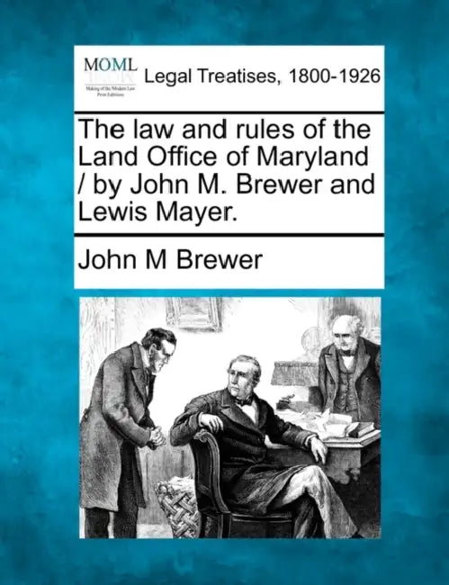 The Law and Rules of the Land Office of Maryland / By John M. Brewer and Lewis Mayer. by John M. Brewer