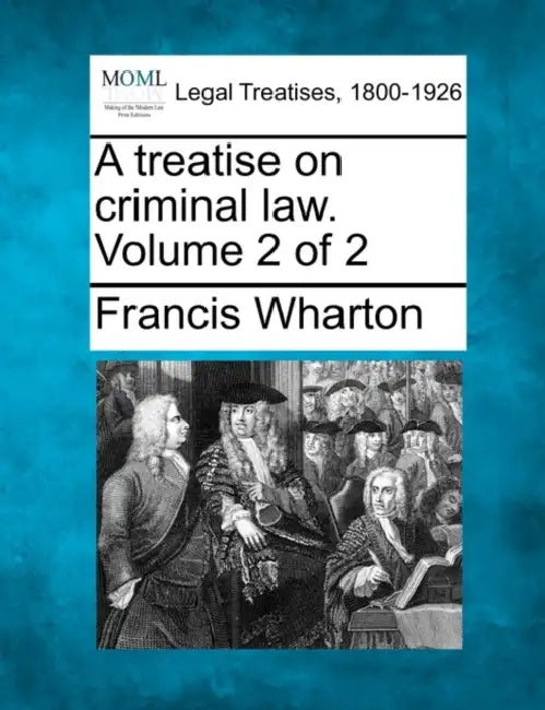 A treatise on criminal law. Volume 2 of 2 by Francis Wharton