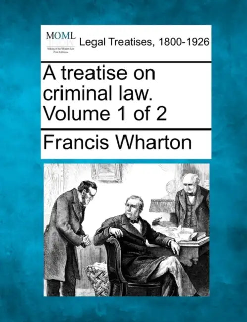 A treatise on criminal law. Volume 1 of 2 by Francis Wharton