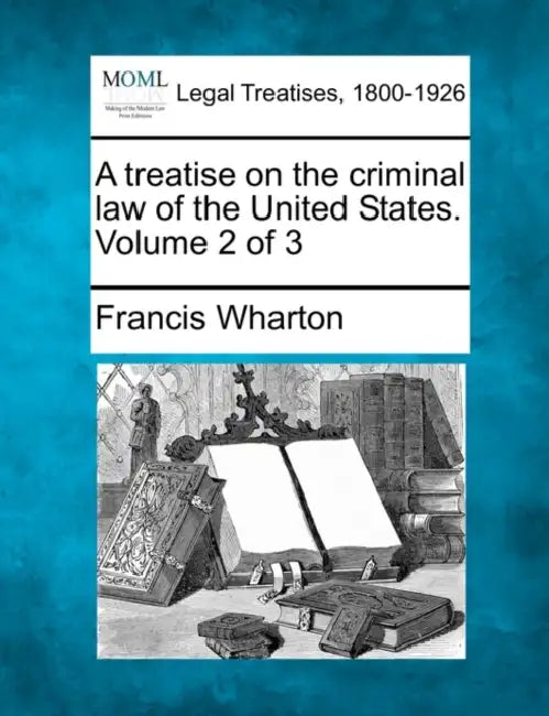 A treatise on the criminal law of the United States. Volume 2 of 3 by Francis Wharton