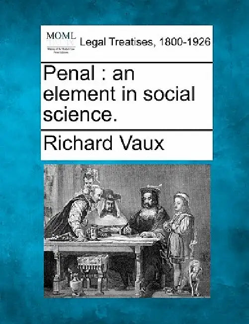 Penal: An Element in Social Science. by Richard Vaux