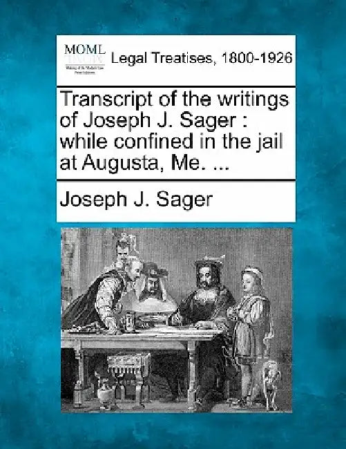 Transcript of the Writings of Joseph J. Sager: While Confined in the Jail at Augusta, Me. ... by Joseph J. Sager