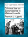 Criminal Law as Administered in Massachusetts. by Francis J. Lippitt